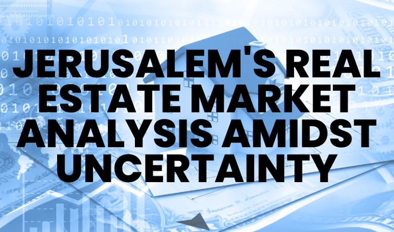Duplicate of Jerusalem's Real Estate Market Analysis Amidst Uncertainty
